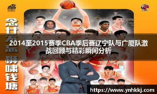 2014至2015赛季CBA季后赛辽宁队与广厦队激战回顾与精彩瞬间分析