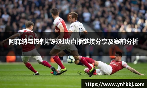阿森纳与热刺精彩对决直播链接分享及赛前分析
