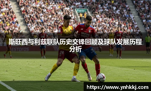 斯旺西与利兹联队历史交锋回顾及球队发展历程分析
