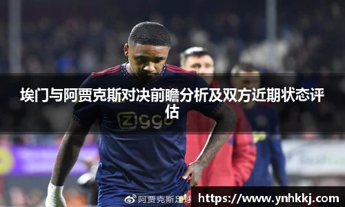 埃门与阿贾克斯对决前瞻分析及双方近期状态评估